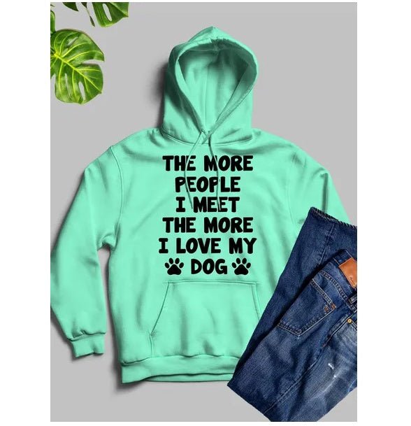 The More People I Meet The More I Love My Dog Hoodie - Street Savage CultureThe More People I Meet The More I Love My Dog Hoodie