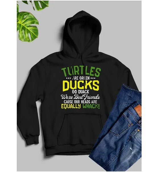 Turtles Are Green Ducks Go Quack Were Cause Our Heads Are Equally Whack Hoodie - Street Savage CultureTurtles Are Green Ducks Go Quack Were Cause Our Heads Are Equally Whack Hoodie