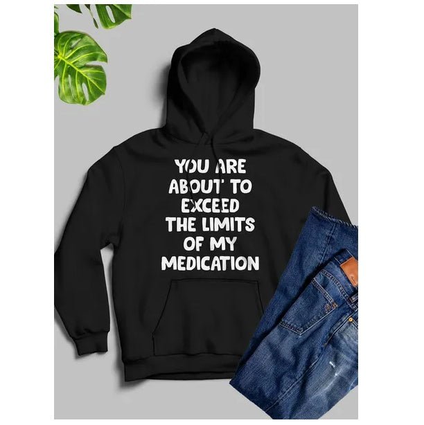 You Are About To Exceed The Limits Of My Medication Hoodie - Street Savage CultureYou Are About To Exceed The Limits Of My Medication Hoodie