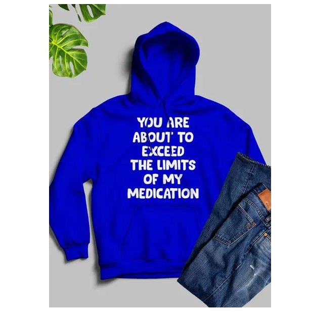 You Are About To Exceed The Limits Of My Medication Hoodie - Street Savage CultureYou Are About To Exceed The Limits Of My Medication Hoodie