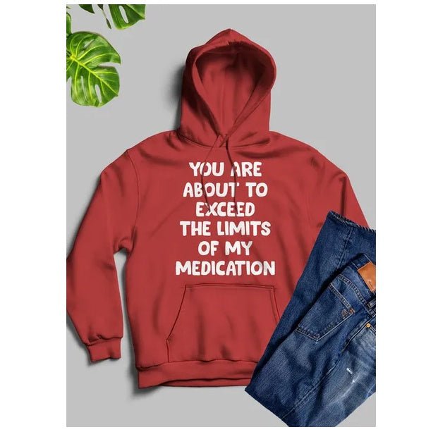 You Are About To Exceed The Limits Of My Medication Hoodie - Street Savage CultureYou Are About To Exceed The Limits Of My Medication Hoodie